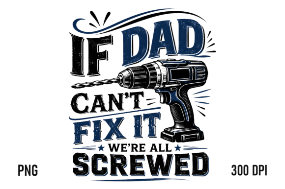 Download If Dad Can’t Fix It, We’re All Screwed - Dad Collection