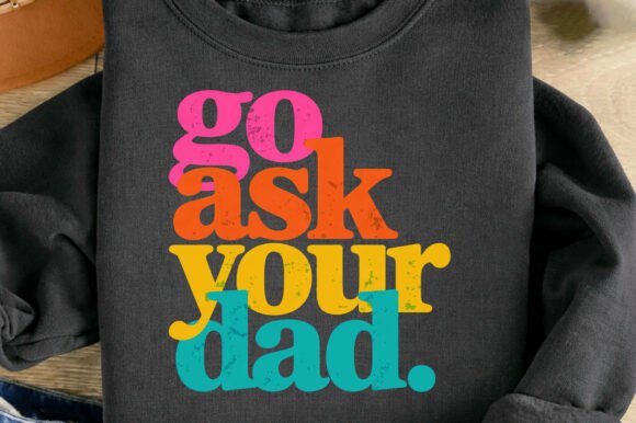 Download Go Ask Your Dad Funny Father Mom Png - Dad Collection